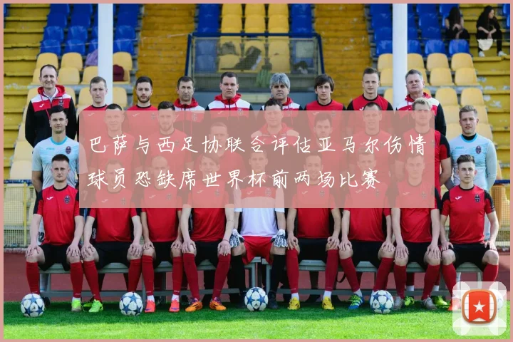 巴萨与西足协联合评估亚马尔伤情球员恐缺席世界杯前两场比赛